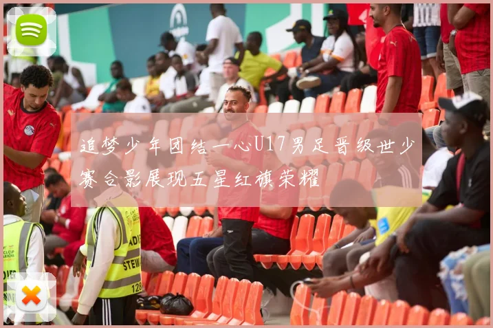 追梦少年团结一心U17男足晋级世少赛合影展现五星红旗荣耀