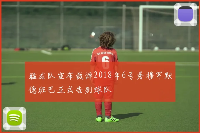 猛龙队宣布裁掉2018年6号秀穆罕默德班巴正式告别球队