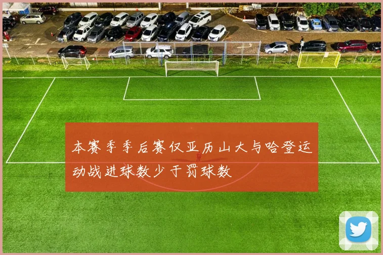 本赛季季后赛仅亚历山大与哈登运动战进球数少于罚球数
