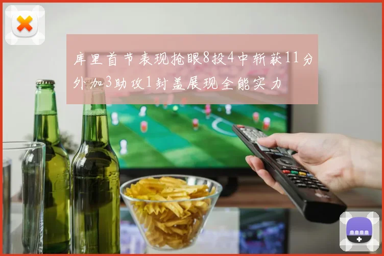 库里首节表现抢眼8投4中斩获11分外加3助攻1封盖展现全能实力